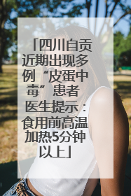 四川自贡近期出现多例“皮蛋中毒”患者 医生提示：食用前高温加热5分钟以上